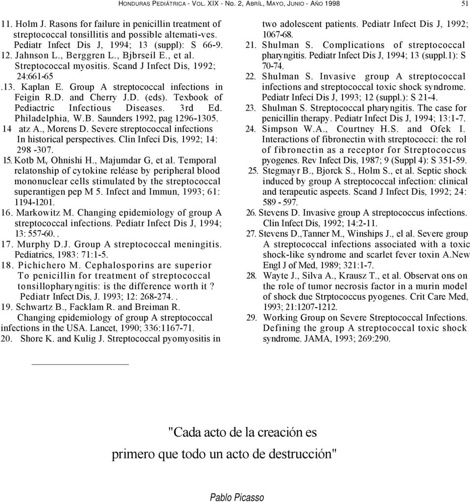 Group A streptococcal infections in Feigin R.D. and Cherry J.D. (eds). Texbook of Pediactric Infectious Diseases. 3rd Ed. Philadelphia, W.B. Saunders 1992, pag 1296-1305. 14 atz A., Morens D.