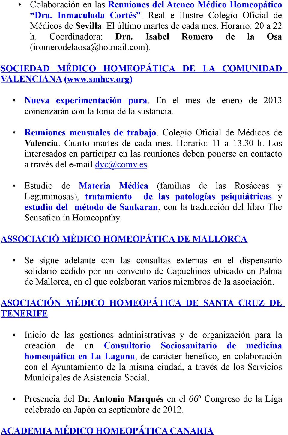 En el mes de enero de 2013 comenzarán con la toma de la sustancia. Reuniones mensuales de trabajo. Colegio Oficial de Médicos de Valencia. Cuarto martes de cada mes. Horario: 11 a 13.30 h.