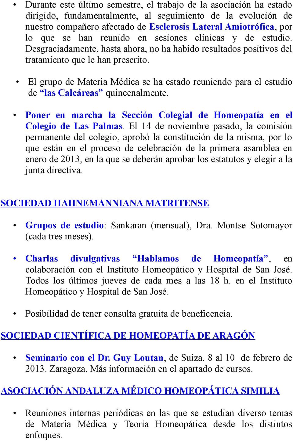 El grupo de Materia Médica se ha estado reuniendo para el estudio de las Calcáreas quincenalmente. Poner en marcha la Sección Colegial de Homeopatía en el Colegio de Las Palmas.