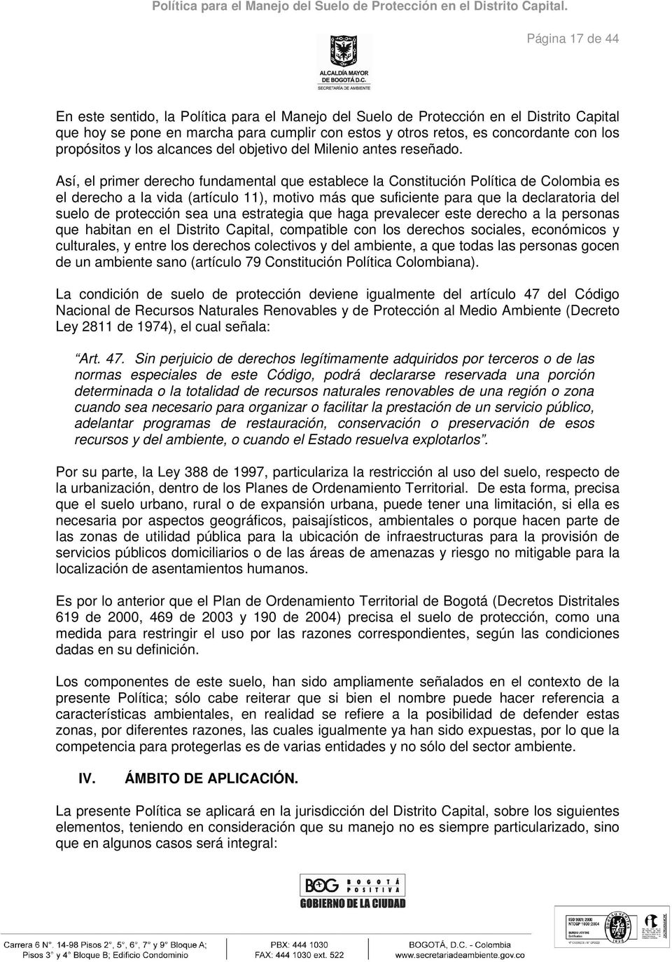 Así, el primer derecho fundamental que establece la Constitución Política de Colombia es el derecho a la vida (artículo 11), motivo más que suficiente para que la declaratoria del suelo de protección