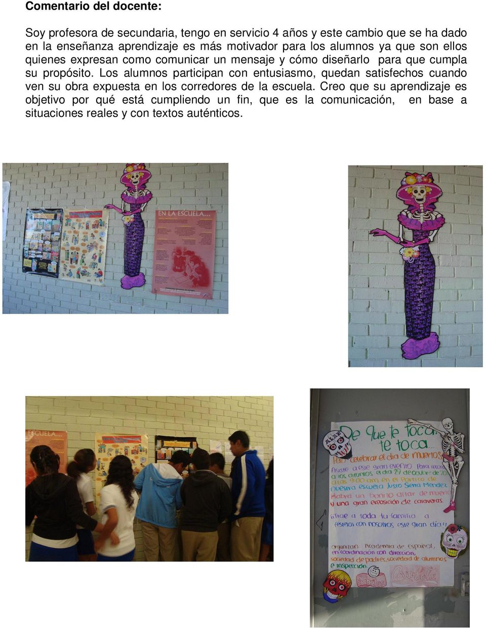 propósito. Los alumnos participan con entusiasmo, quedan satisfechos cuando ven su obra expuesta en los corredores de la escuela.