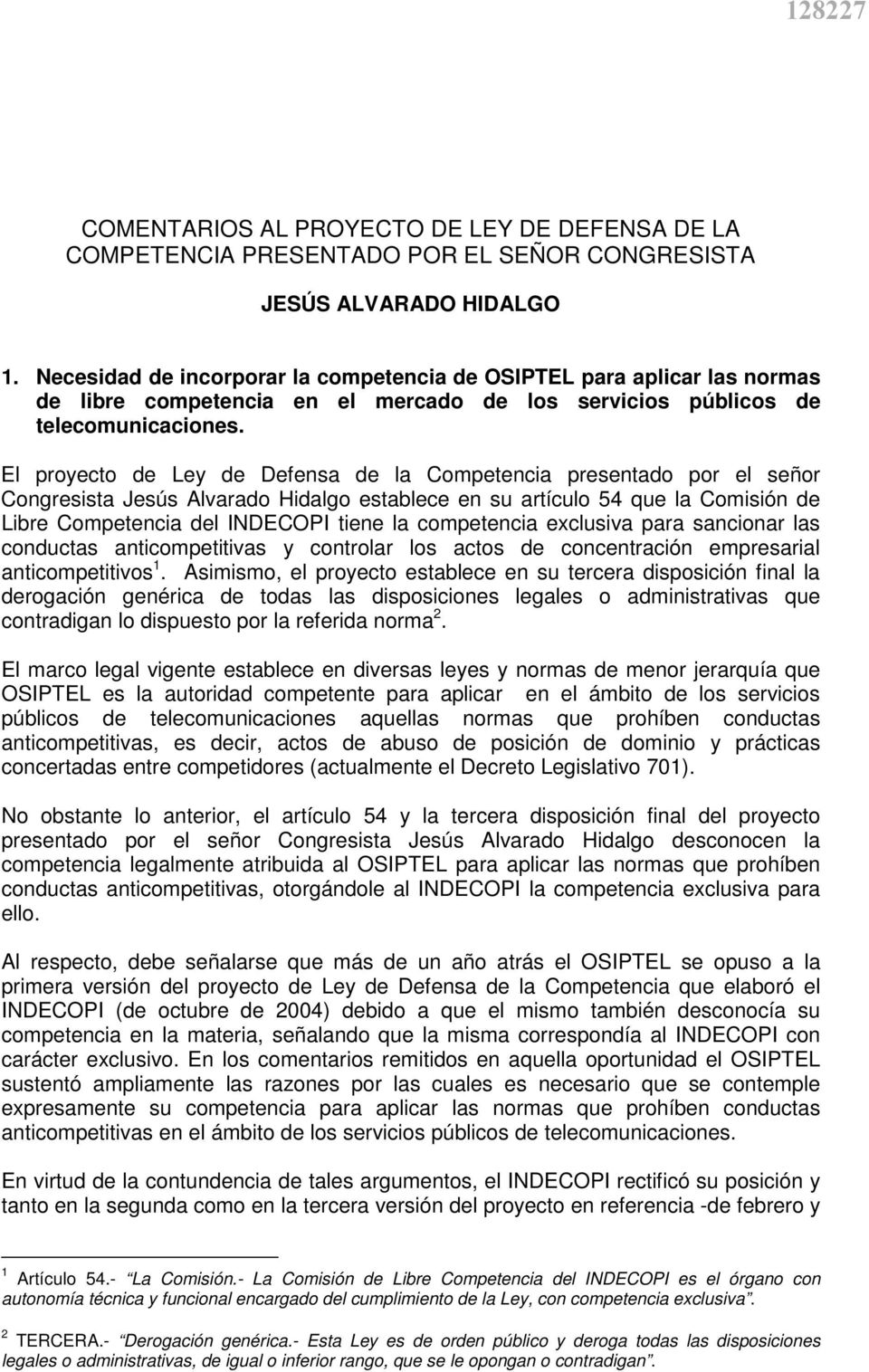 El proyecto de Ley de Defensa de la Competencia presentado por el señor Congresista Jesús Alvarado Hidalgo establece en su artículo 54 que la Comisión de Libre Competencia del INDECOPI tiene la