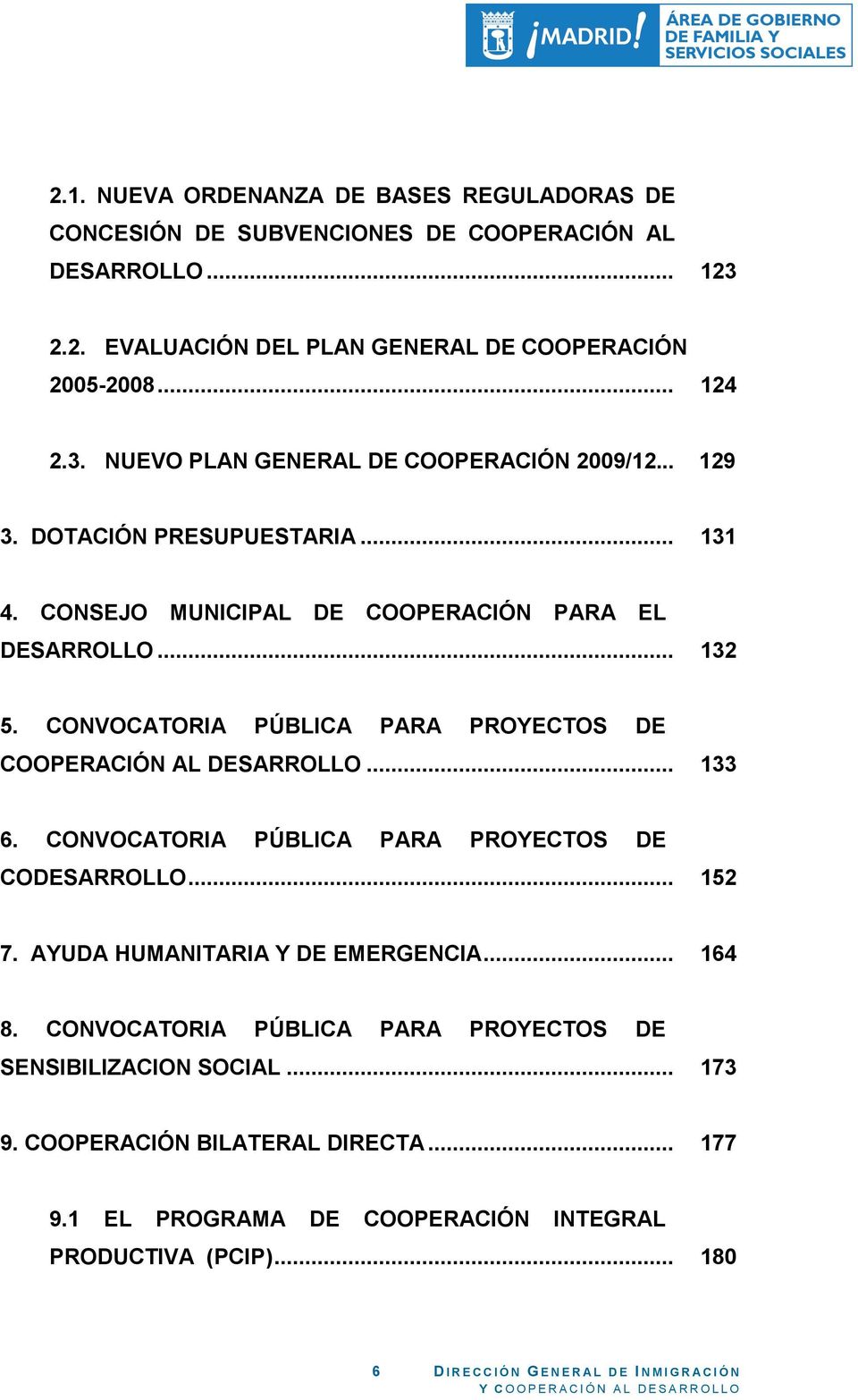 CONVOCATORIA PÚBLICA PARA PROYECTOS DE COOPERACIÓN AL DESARROLLO... 133 6. CONVOCATORIA PÚBLICA PARA PROYECTOS DE CODESARROLLO... 152 7. AYUDA HUMANITARIA Y DE EMERGENCIA.