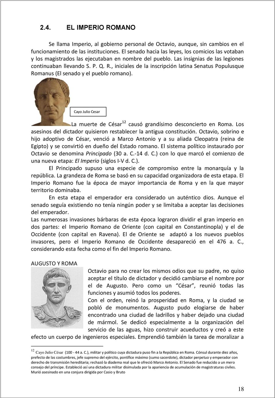 , iniciales de la inscripción latina Senatus Populusque Romanus (El senado y el pueblo romano). Cayo Julio Cesar La muerte de César 12 causó grandísimo desconcierto en Roma.