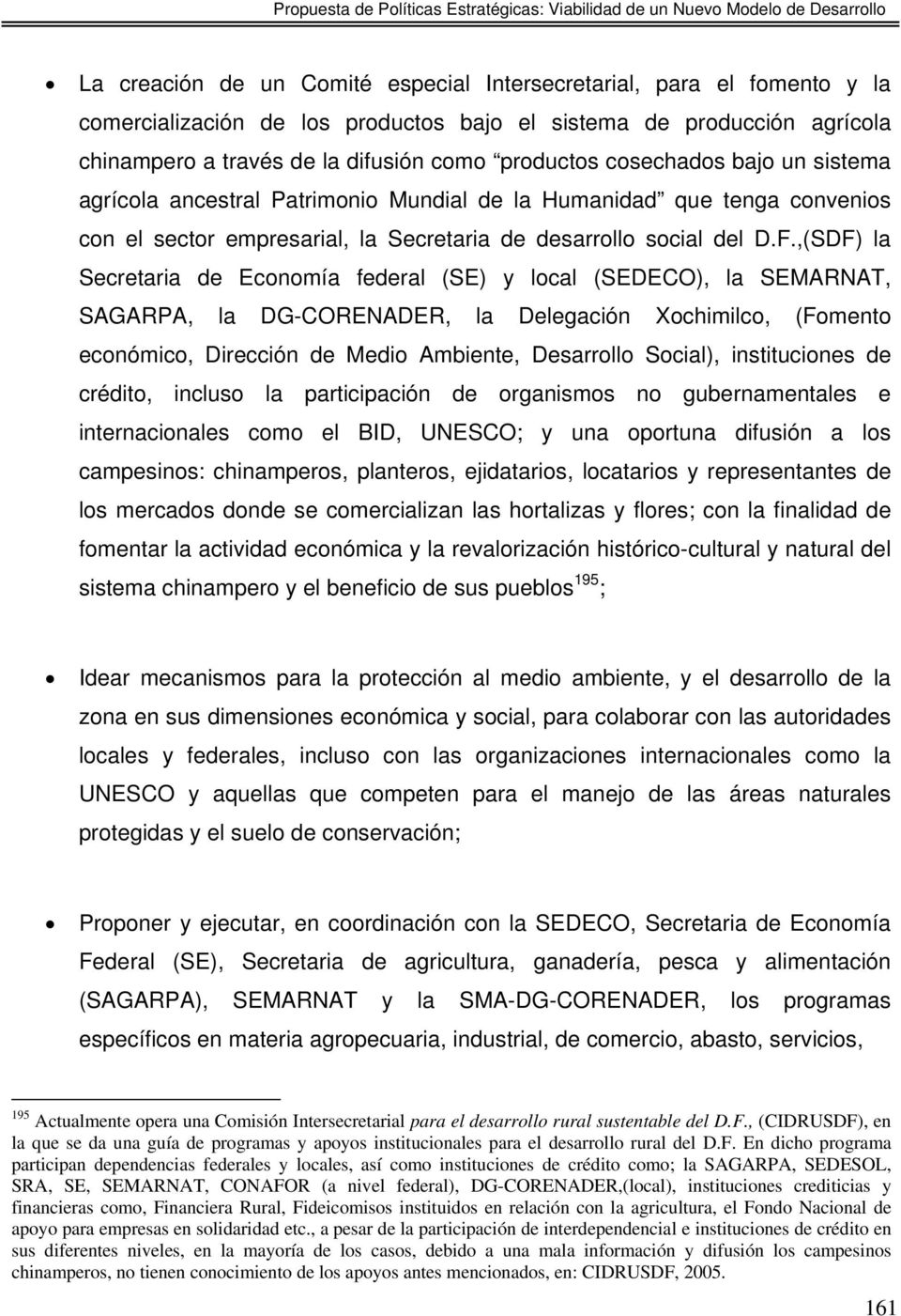 ,(SDF) la Secretaria de Economía federal (SE) y local (SEDECO), la SEMARNAT, SAGARPA, la DG-CORENADER, la Delegación Xochimilco, (Fomento económico, Dirección de Medio Ambiente, Desarrollo Social),