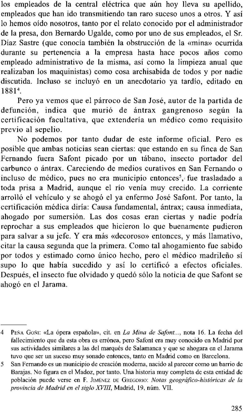 Díaz Sastre (que conocía también la obstrucción de la «mina» ocurrida durante su pertenencia a la empresa hasta hace pocos años como empleado administrativo de la misma, así como la limpieza anual