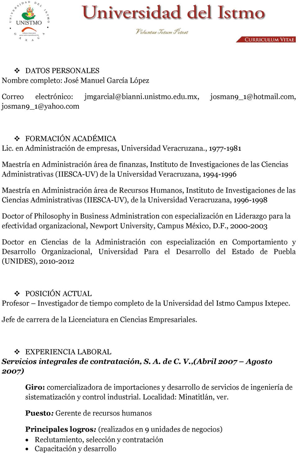 , 1977-1981 Maestría en Administración área de finanzas, Instituto de Investigaciones de las Ciencias Administrativas (IIESCA-UV) de la Universidad Veracruzana, 1994-1996 Maestría en Administración
