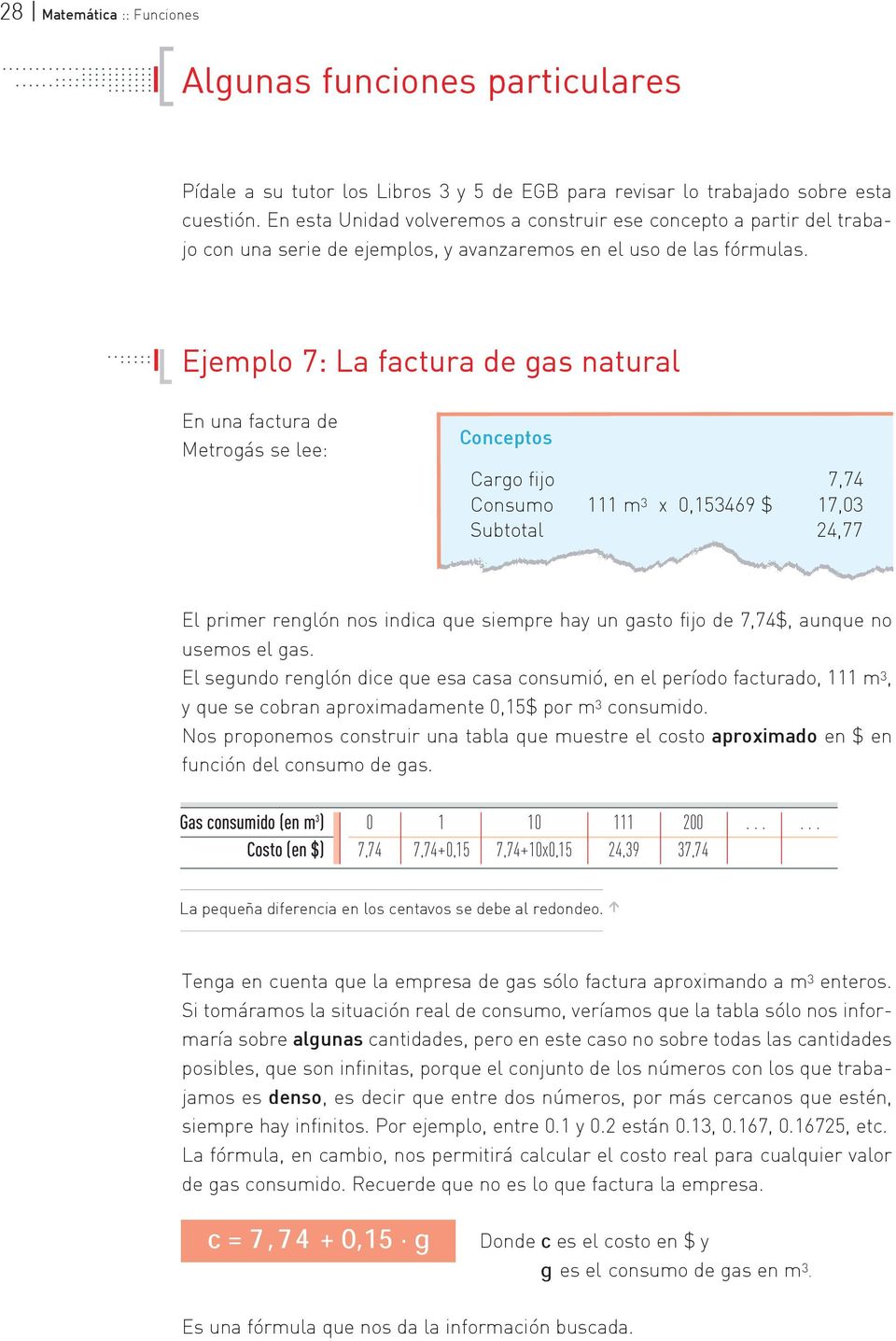 ............ Ejemplo 7: La factura de gas natural En una factura de Metrogás se lee: Conceptos Cargo fijo 7,74 Consumo 111 m 3 x 0,153469 $ 17,03 Subtotal 24,77 El primer renglón nos indica que