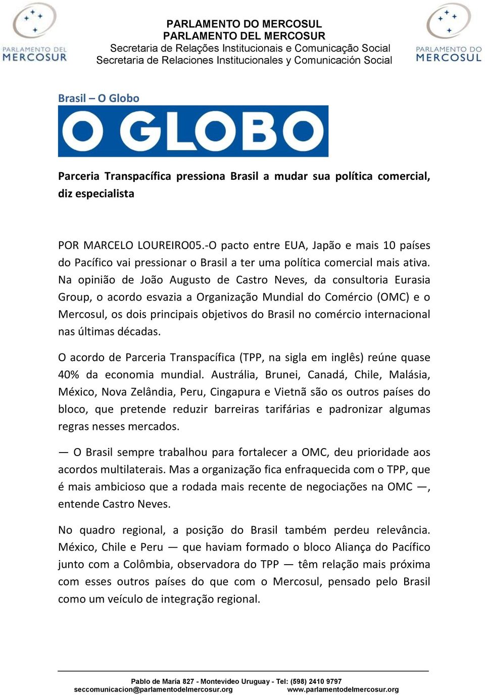 Na opinião de João Augusto de Castro Neves, da consultoria Eurasia Group, o acordo esvazia a Organização Mundial do Comércio (OMC) e o Mercosul, os dois principais objetivos do Brasil no comércio