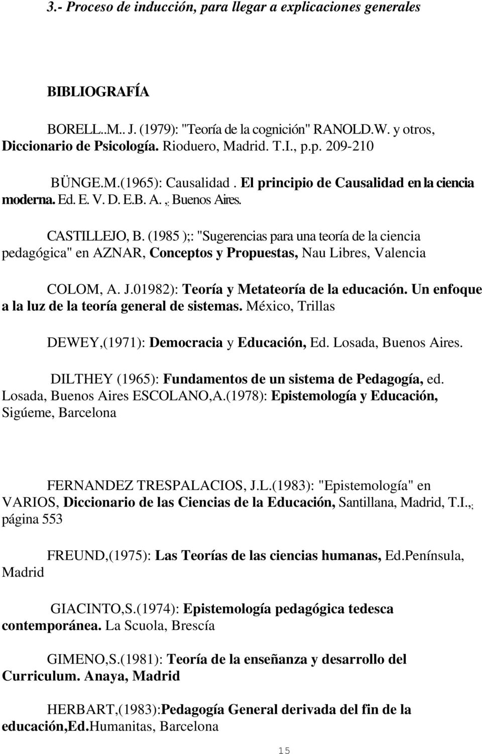 (1985 );: "Sugerencias para una teoría de la ciencia pedagógica" en AZNAR, Conceptos y Propuestas, Nau Libres, Valencia COLOM, A. J.01982): Teoría y Metateoría de la educación.