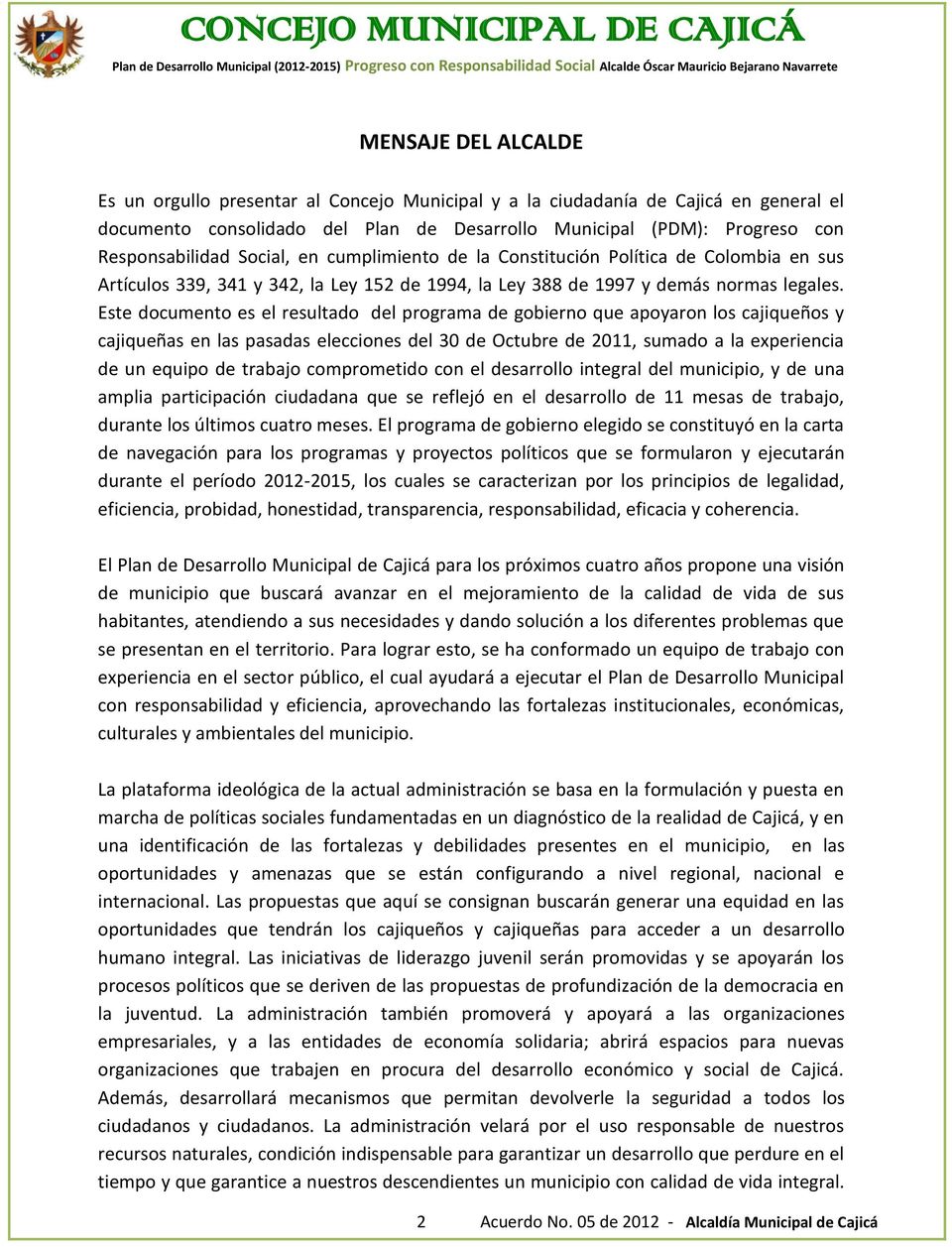 Este documento es el resultado del programa de gobierno que apoyaron los cajiqueños y cajiqueñas en las pasadas elecciones del 30 de Octubre de 2011, sumado a la experiencia de un equipo de trabajo