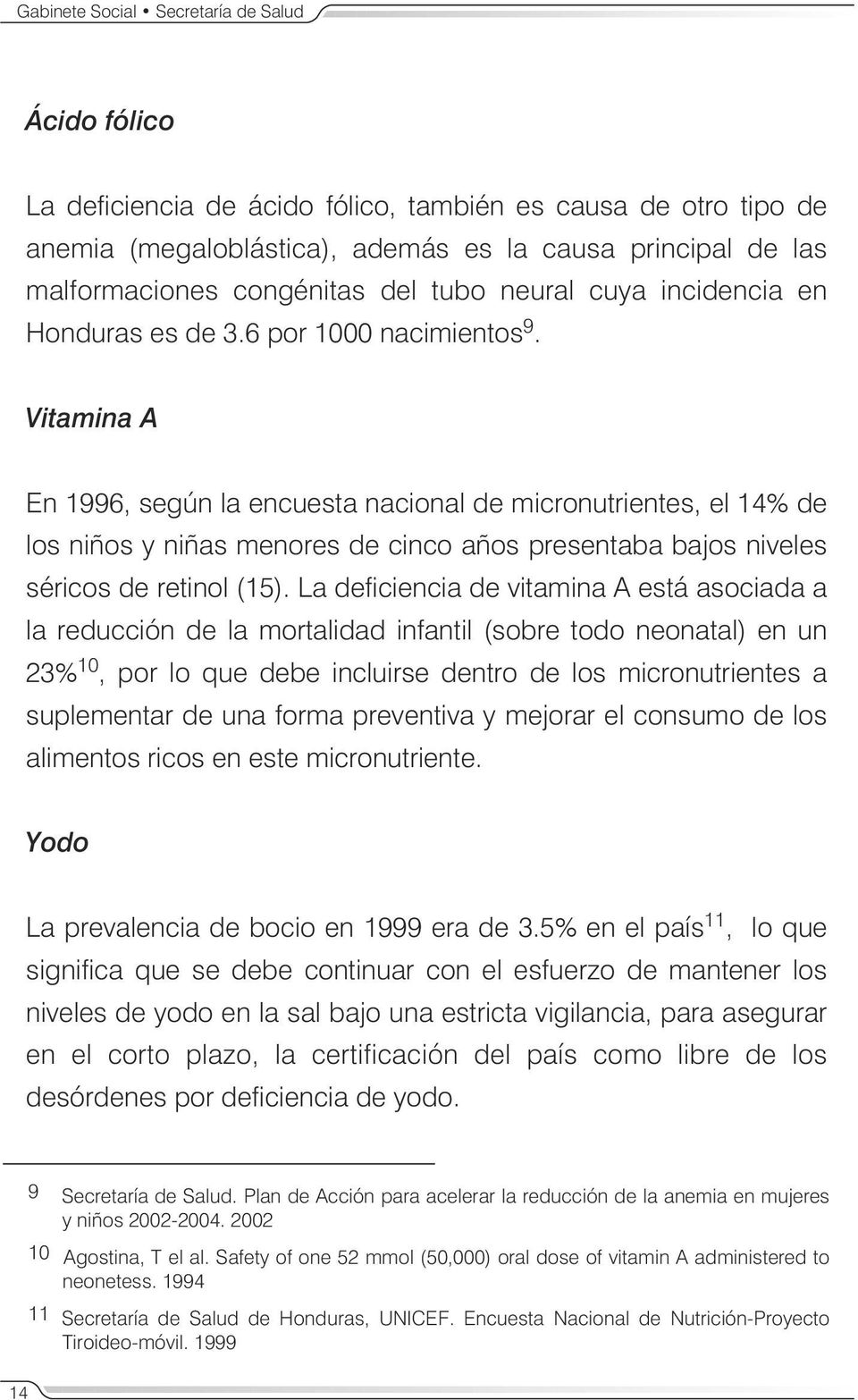 Vitamina A En 1996, según la encuesta nacional de micronutrientes, el 14% de los niños y niñas menores de cinco años presentaba bajos niveles séricos de retinol (15).