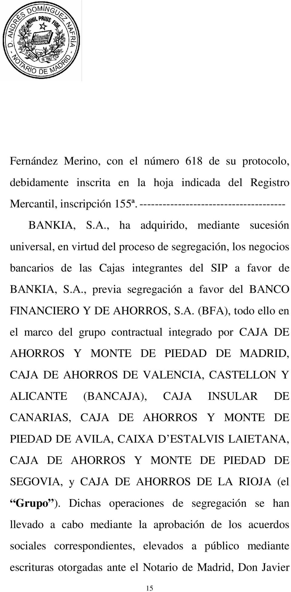 A. (BFA), todo ello en el marco del grupo contractual integrado por CAJA DE AHORROS Y MONTE DE PIEDAD DE MADRID, CAJA DE AHORROS DE VALENCIA, CASTELLON Y ALICANTE (BANCAJA), CAJA INSULAR DE CANARIAS,