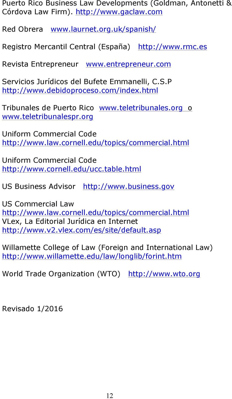 teletribunalespr.org Uniform Commercial Code http://www.law.cornell.edu/topics/commercial.html Uniform Commercial Code http://www.cornell.edu/ucc.table.html US Business Advisor http://www.business.