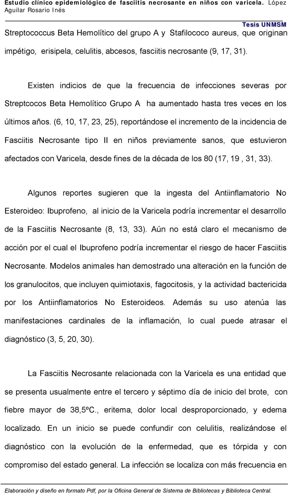 (6, 10, 17, 23, 25), reportándose el incremento de la incidencia de Fasciitis Necrosante tipo II en niños previamente sanos, que estuvieron afectados con Varicela, desde fines de la década de los 80
