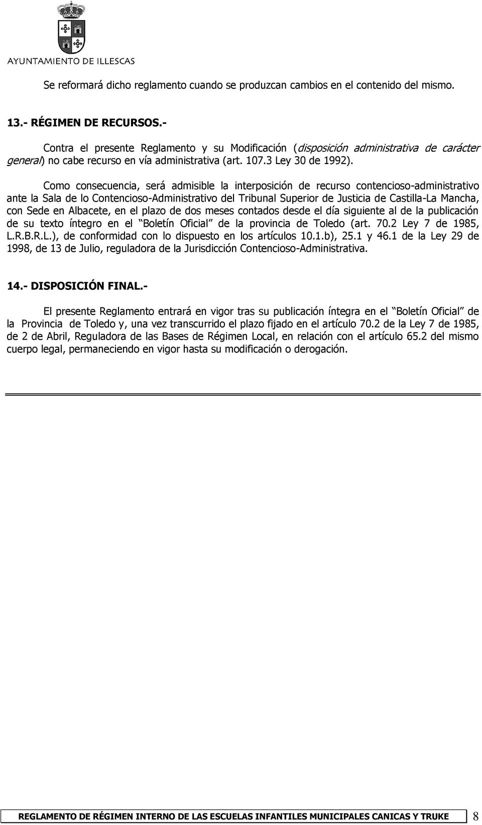Como consecuencia, será admisible la interposición de recurso contencioso-administrativo ante la Sala de lo Contencioso-Administrativo del Tribunal Superior de Justicia de Castilla-La Mancha, con
