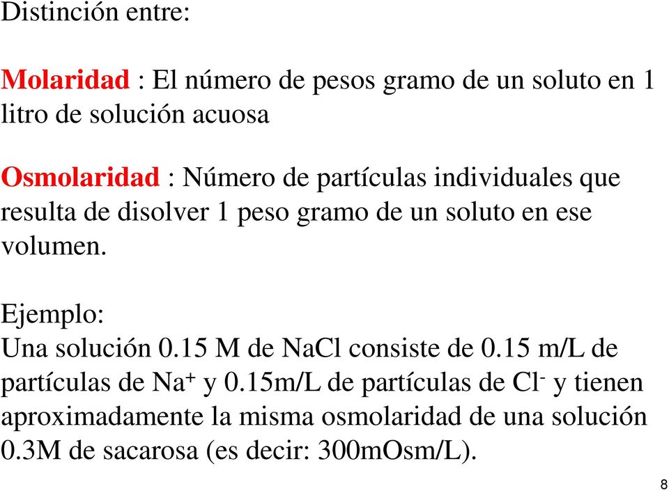 volumen. Ejemplo: Una solución 0.15 M de NaCl consiste de 0.15 m/l de partículas de Na + y 0.