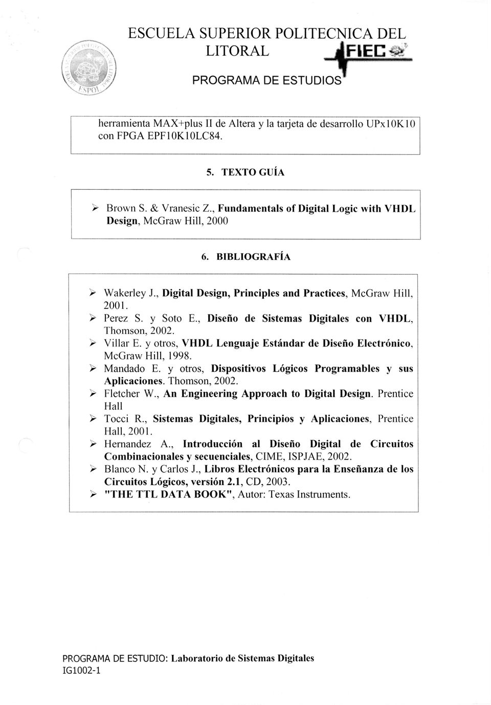 , Diseño de Sistemas Digitales con VHDL, Thomson, 2002. Villar E. y otros, VHDL Lenguaje Estándar de Diseño Electrónico, McGraw Hill, 1998. Mandado E.