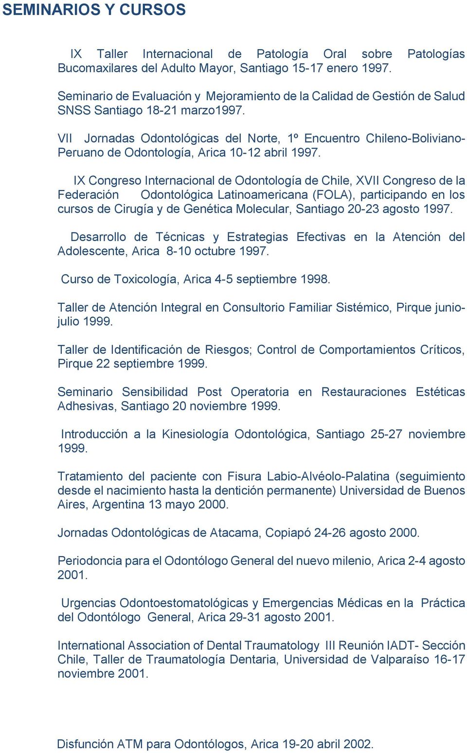 VII Jornadas Odontológicas del Norte, 1º Encuentro Chileno-Boliviano- Peruano de Odontología, Arica 10-12 abril 1997.