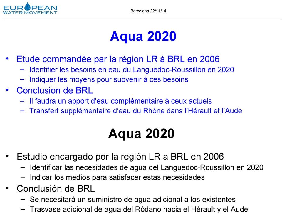 2020 Estudio encargado por la región LR a BRL en 2006 Identificar las necesidades de agua del Languedoc-Roussillon en 2020 Indicar los medios para satisfacer