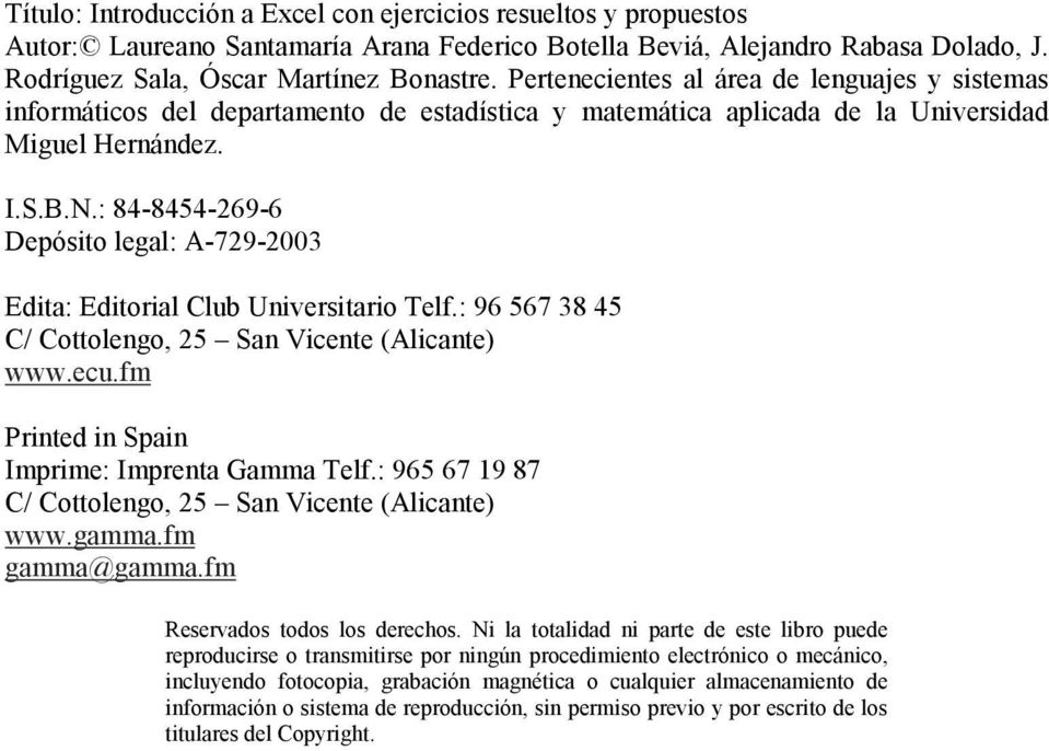 : 84-8454-269-6 Depósito legal: A-729-2003 Edita: Editorial Club Universitario Telf.: 96 567 38 45 C/ Cottolengo, 25 San Vicente (Alicante) www.ecu.fm Printed in Spain Imprime: Imprenta Gamma Telf.