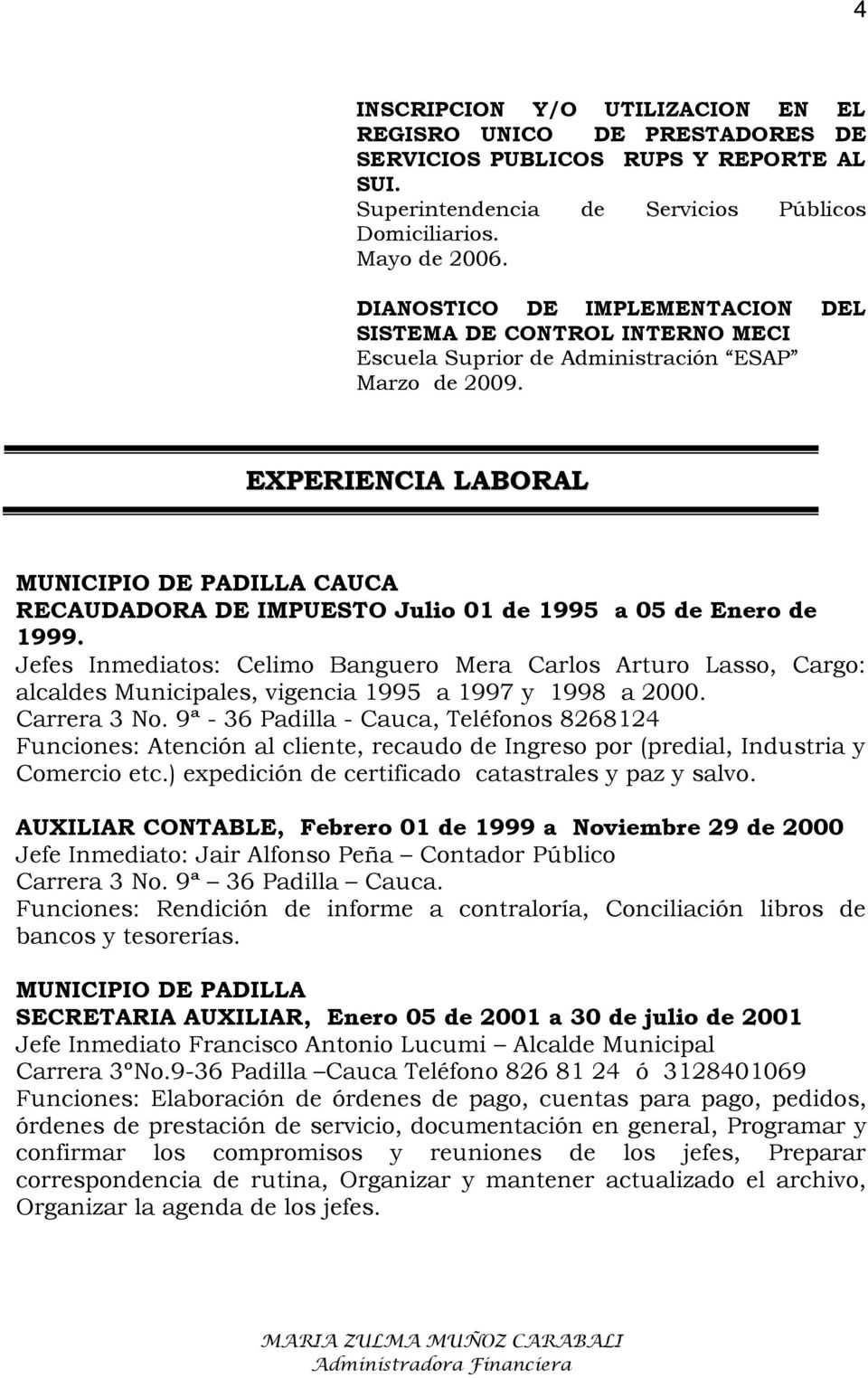 EXPERIENCIA LABORAL MUNICIPIO DE PADILLA CAUCA RECAUDADORA DE IMPUESTO Julio 01 de 1995 a 05 de Enero de 1999.
