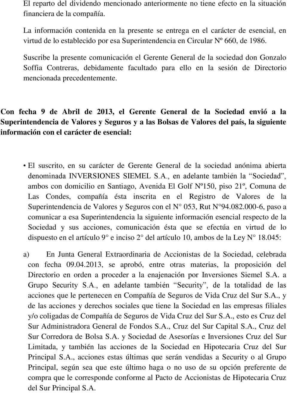 Suscribe la presente comunicación el Gerente General de la sociedad don Gonzalo Soffia Contreras, debidamente facultado para ello en la sesión de Directorio mencionada precedentemente.
