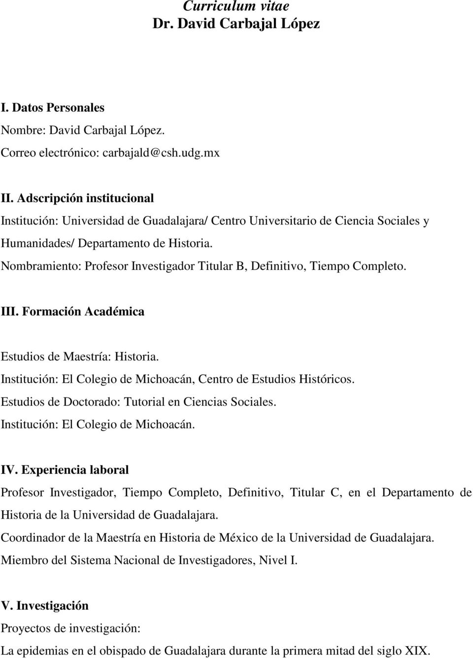 Nombramiento: Profesor Investigador Titular B, Definitivo, Tiempo Completo. III. Formación Académica Estudios de Maestría: Historia.