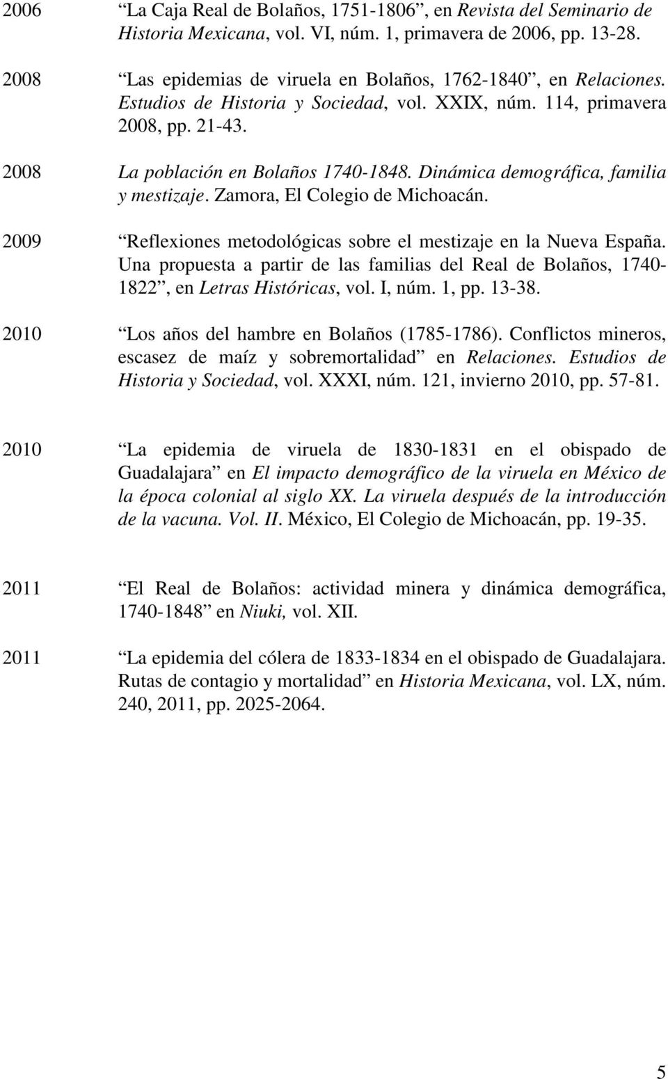 Dinámica demográfica, familia y mestizaje. Zamora, El Colegio de Michoacán. 2009 Reflexiones metodológicas sobre el mestizaje en la Nueva España.
