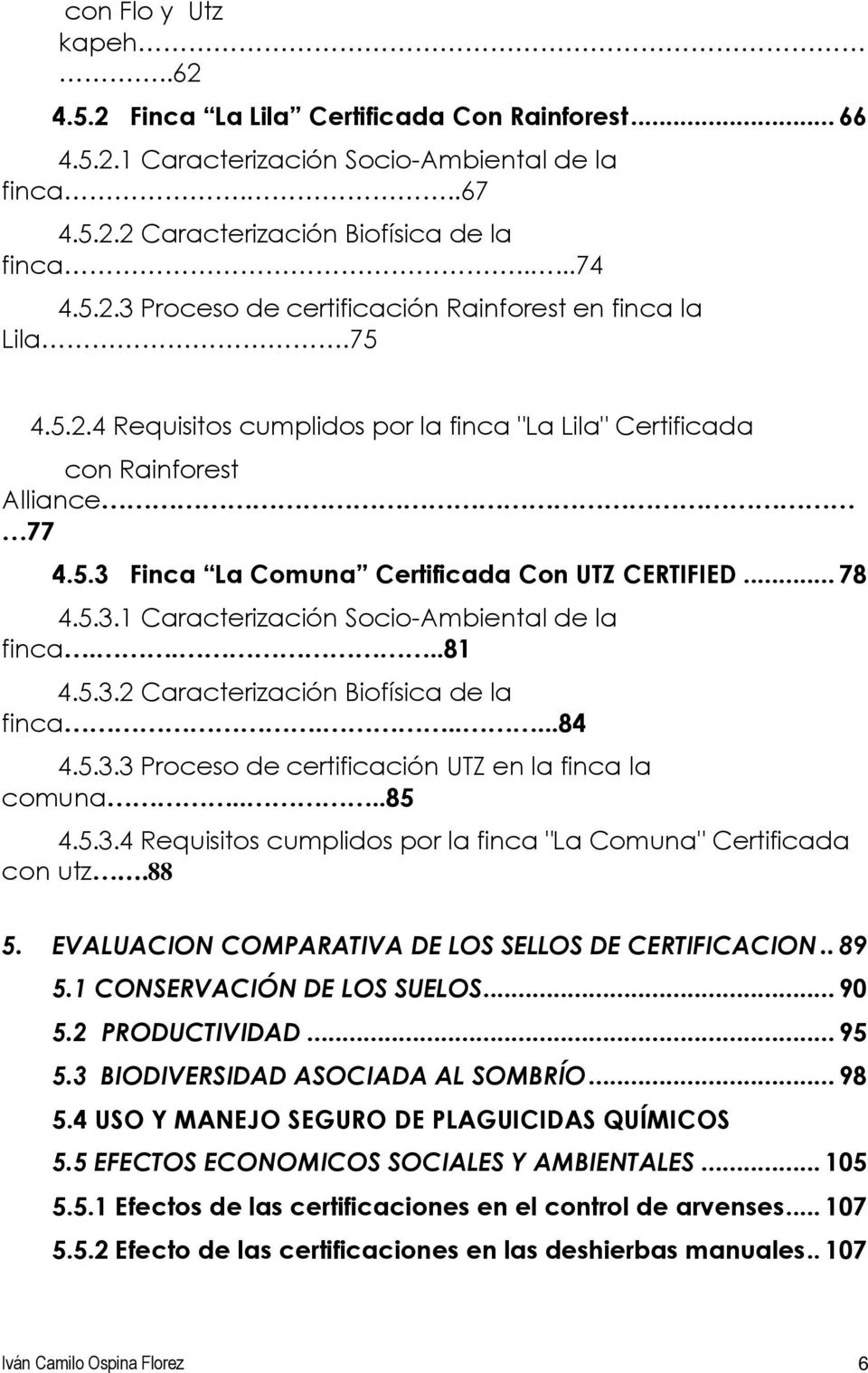...81 4.5.3.2 Caracterización Biofísica de la finca......84 4.5.3.3 Proceso de certificación UTZ en la finca la comuna....85 4.5.3.4 Requisitos cumplidos por la finca "La Comuna" Certificada con utz.