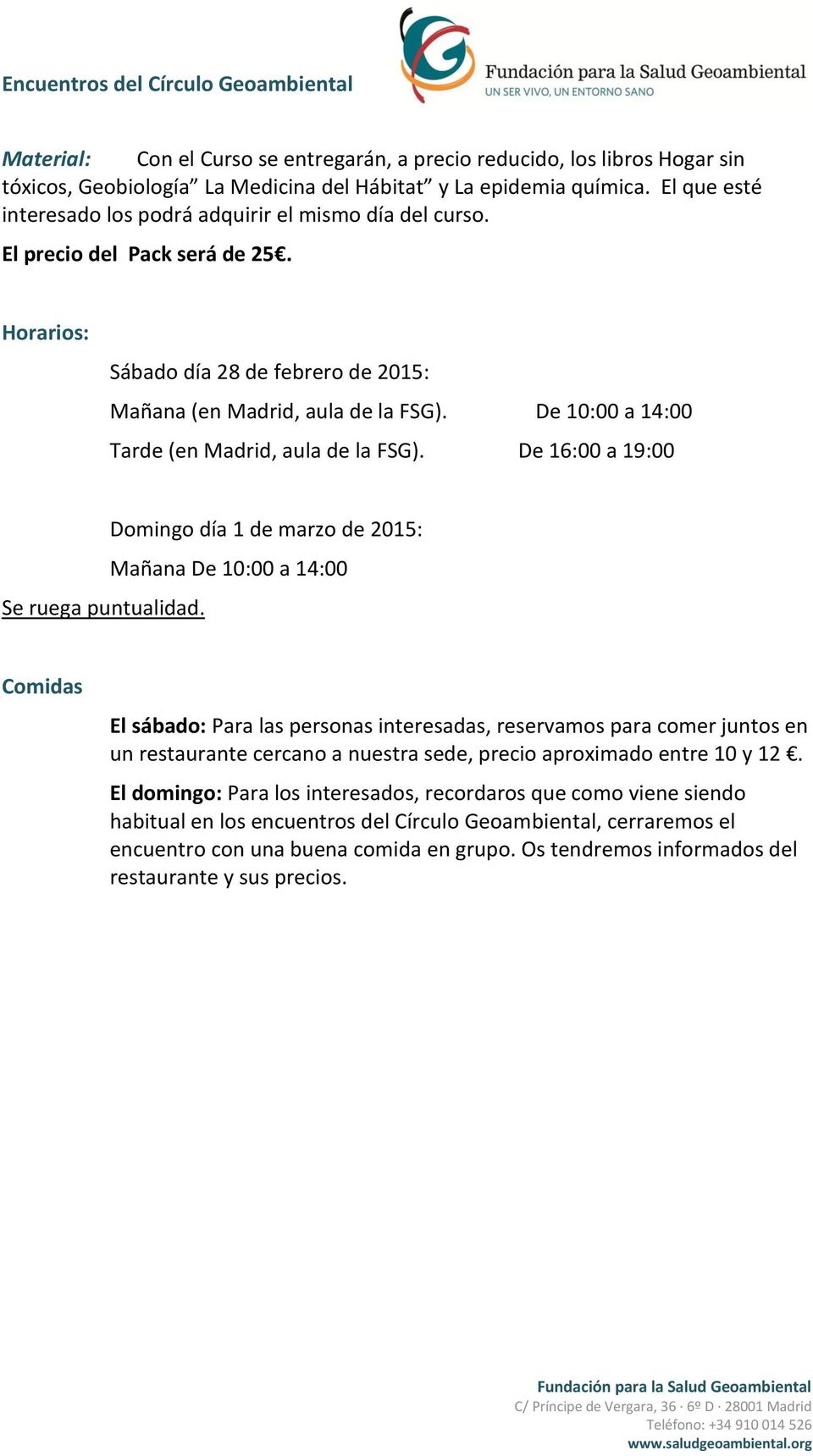 De 10:00 a 14:00 Tarde (en Madrid, aula de la FSG). De 16:00 a 19:00 Se ruega puntualidad.