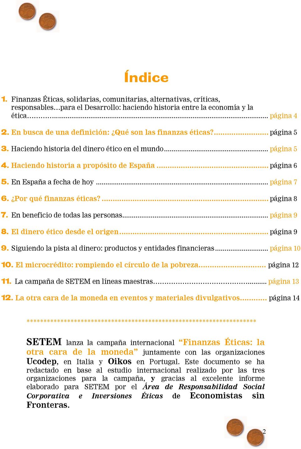 En España a fecha de hoy... página 7 6. Por qué finanzas éticas?... página 8 7. En beneficio de todas las personas... página 9 8. El dinero ético desde el origen... página 9 9.