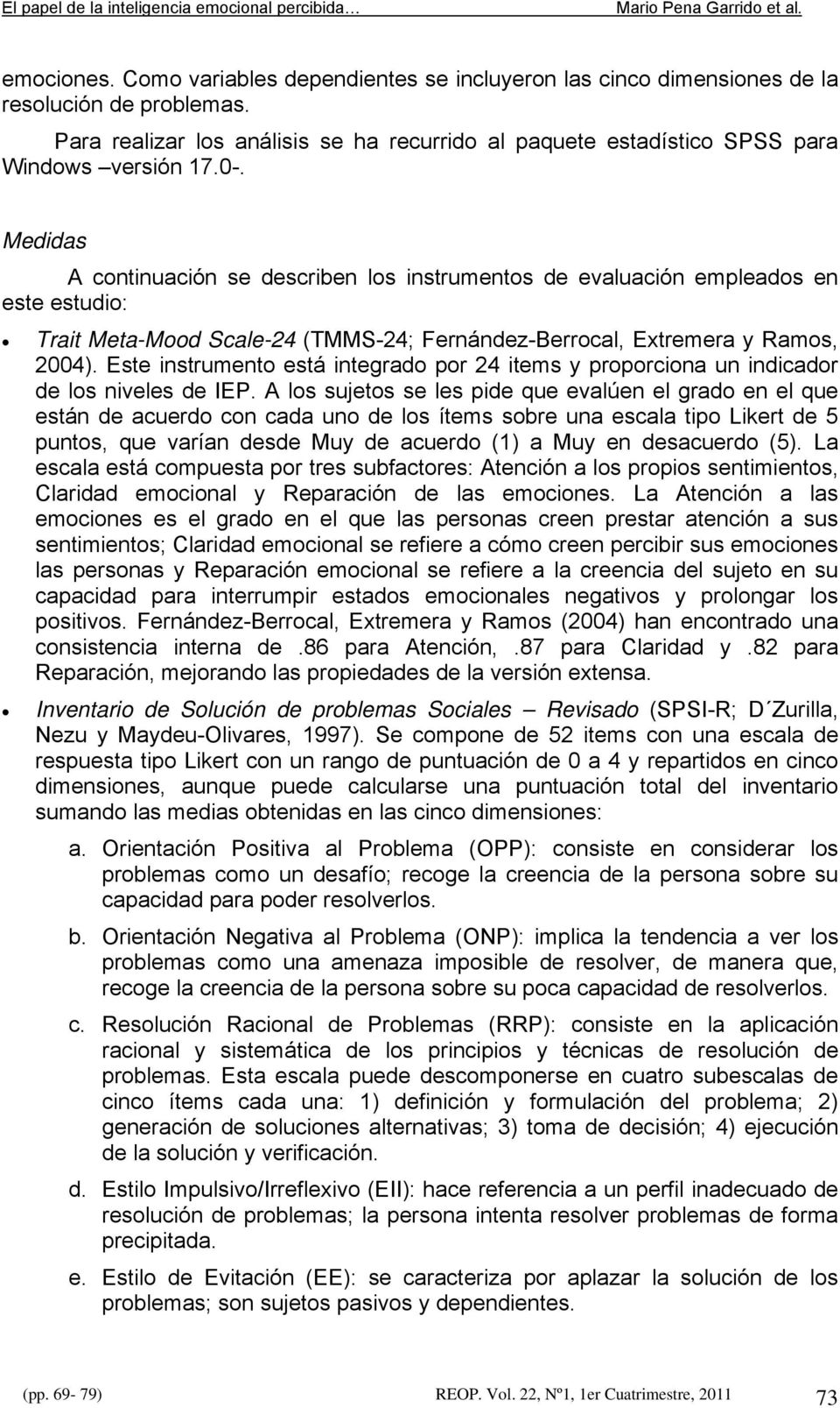 Medidas A continuación se describen los instrumentos de evaluación empleados en este estudio: Trait Meta-Mood Scale-24 (TMMS-24; Fernández-Berrocal, Extremera y Ramos, 2004).