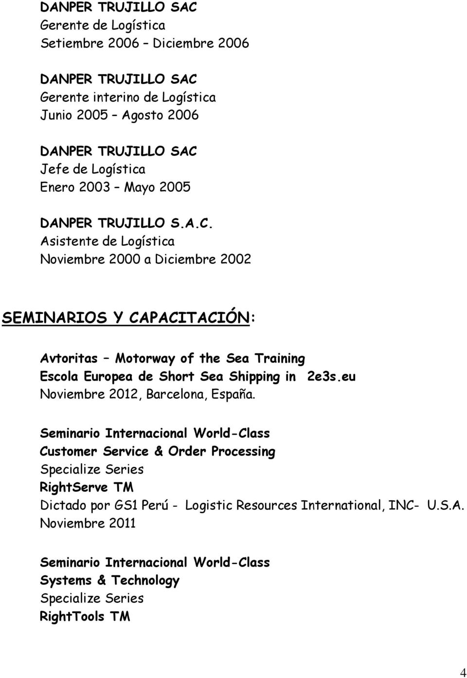 Asistente de Logística Noviembre 2000 a Diciembre 2002 SEMINARIOS Y CAPACITACIÓN: Avtoritas Motorway of the Sea Training Escola Europea de Short Sea Shipping in 2e3s.