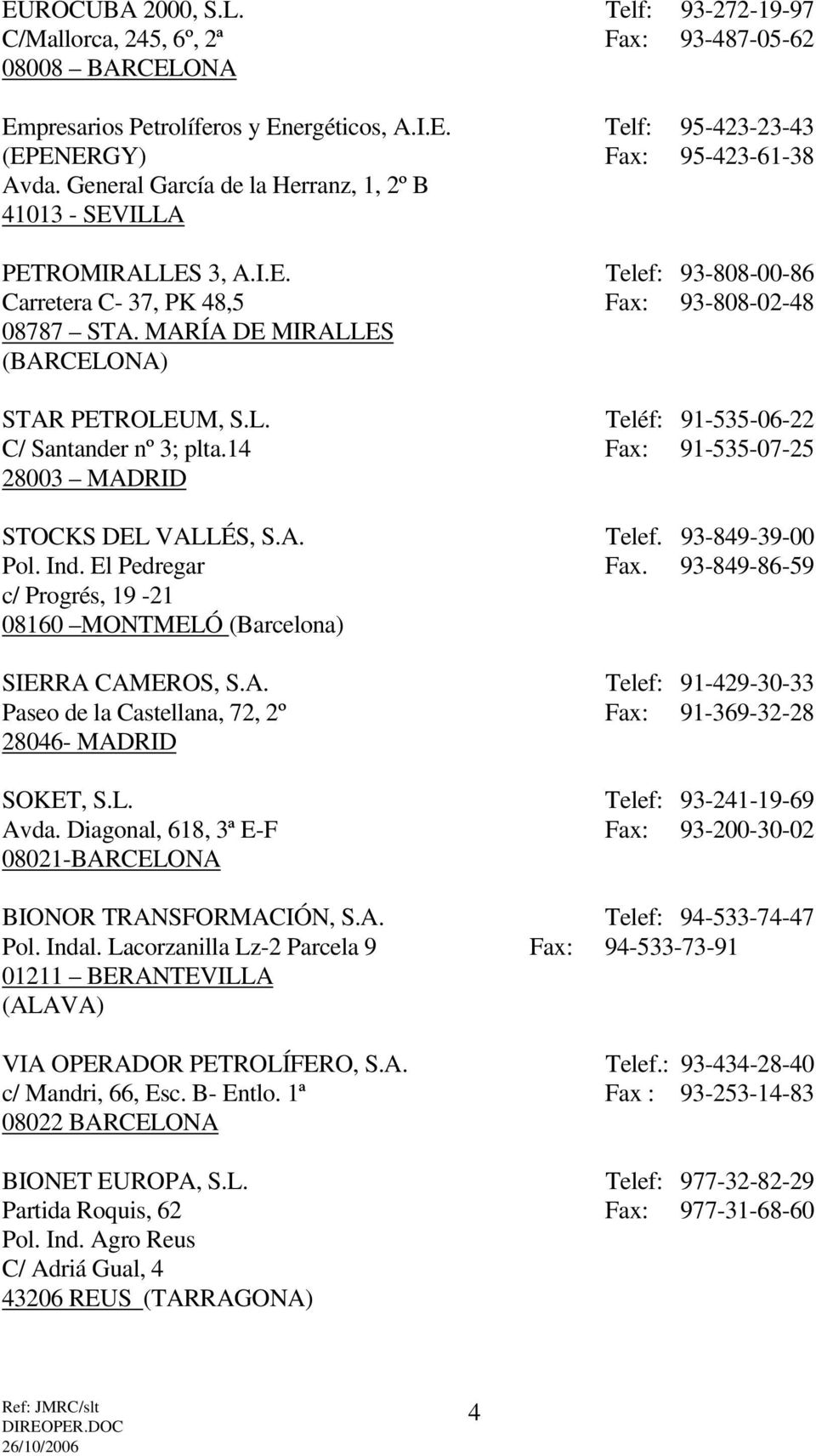L. Teléf: 91-535-06-22 C/ Santander nº 3; plta.14 Fax: 91-535-07-25 28003 MADRID STOCKS DEL VALLÉS, S.A. Telef. 93-849-39-00 Pol. Ind. El Pedregar Fax.