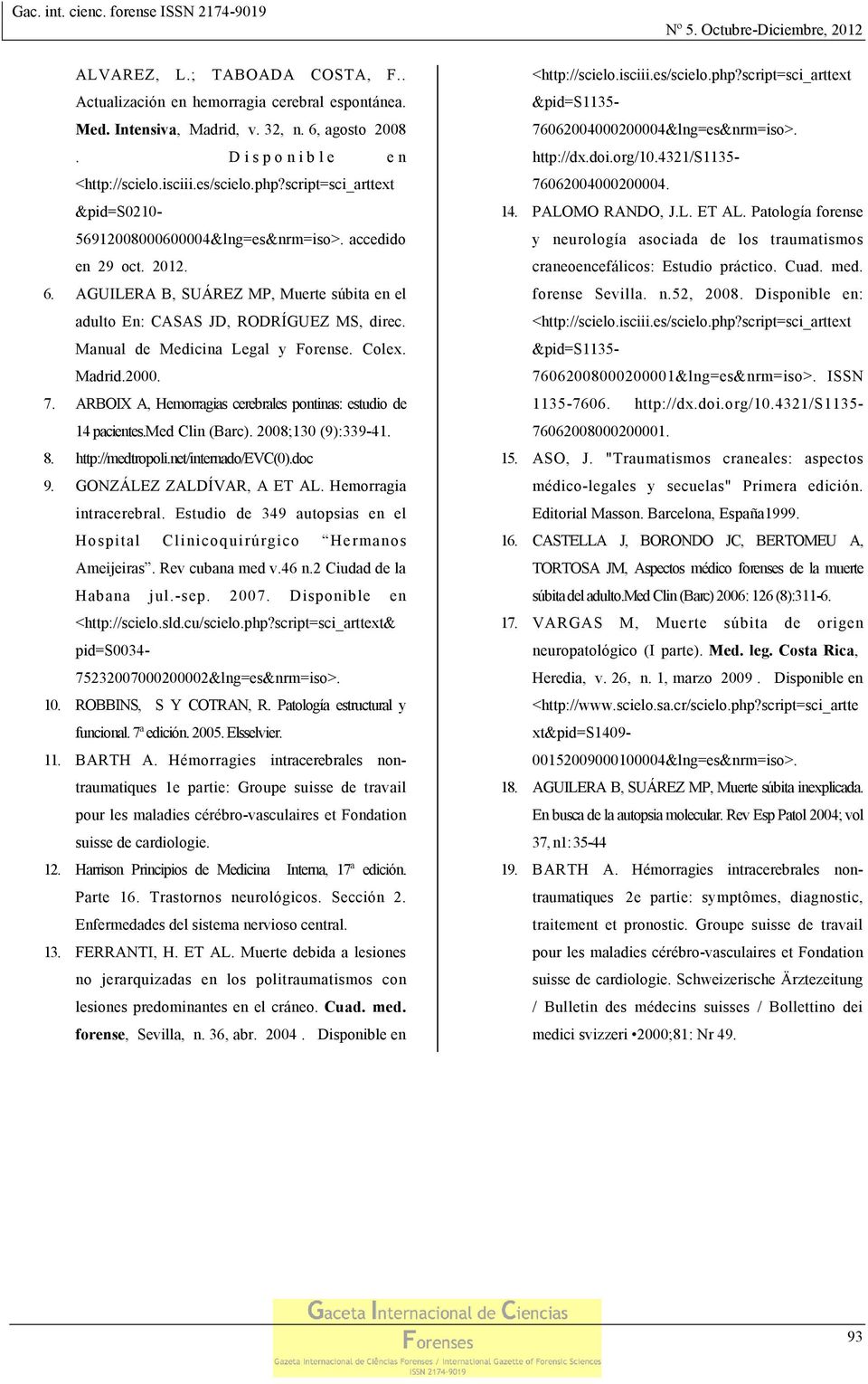 Manual de Medicina Legal y Forense. Colex. Madrid.2000. 7. ARBOIX A, Hemorragias cerebrales pontinas: estudio de 14 pacientes.med Clin (Barc). 2008;130 (9):339-41. 8. http://medtropoli.