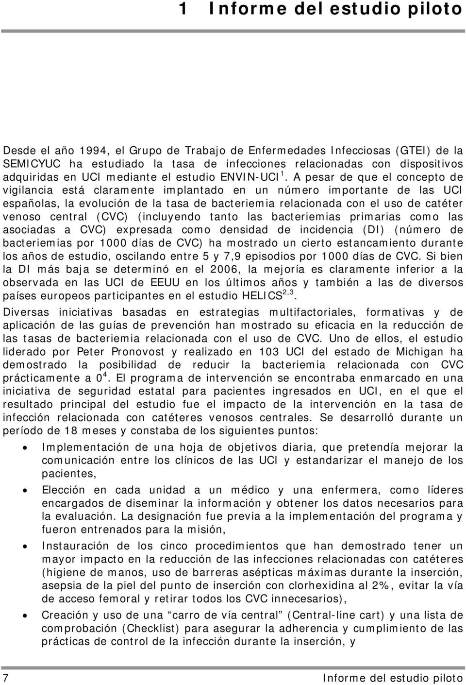 A pesar de que el concepto de vigilancia está claramente implantado en un número importante de las UCI españolas, la evolución de la tasa de bacteriemia relacionada con el uso de catéter venoso