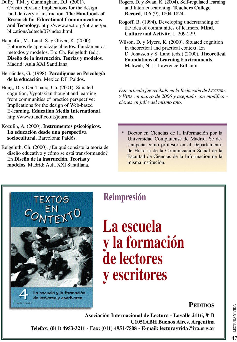 Teorías y modelos. Madrid: Aula XXI Santillana. Hernández, G. (1998). Paradigmas en Psicología de la educación. México DF: Paidós. Hung, D. y Der-Thanq, Ch. (2001).