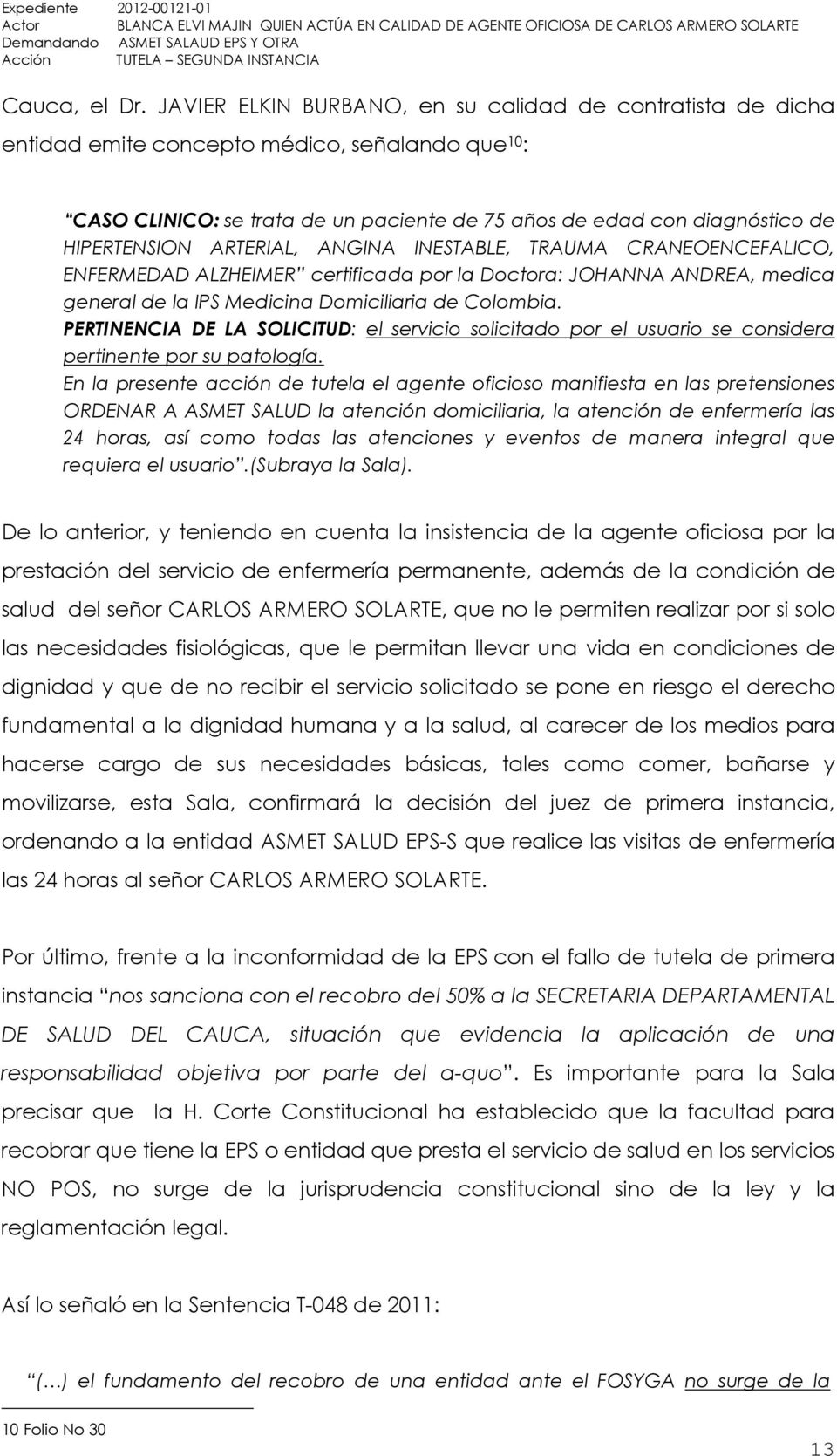 ARTERIAL, ANGINA INESTABLE, TRAUMA CRANEOENCEFALICO, ENFERMEDAD ALZHEIMER certificada por la Doctora: JOHANNA ANDREA, medica general de la IPS Medicina Domiciliaria de Colombia.