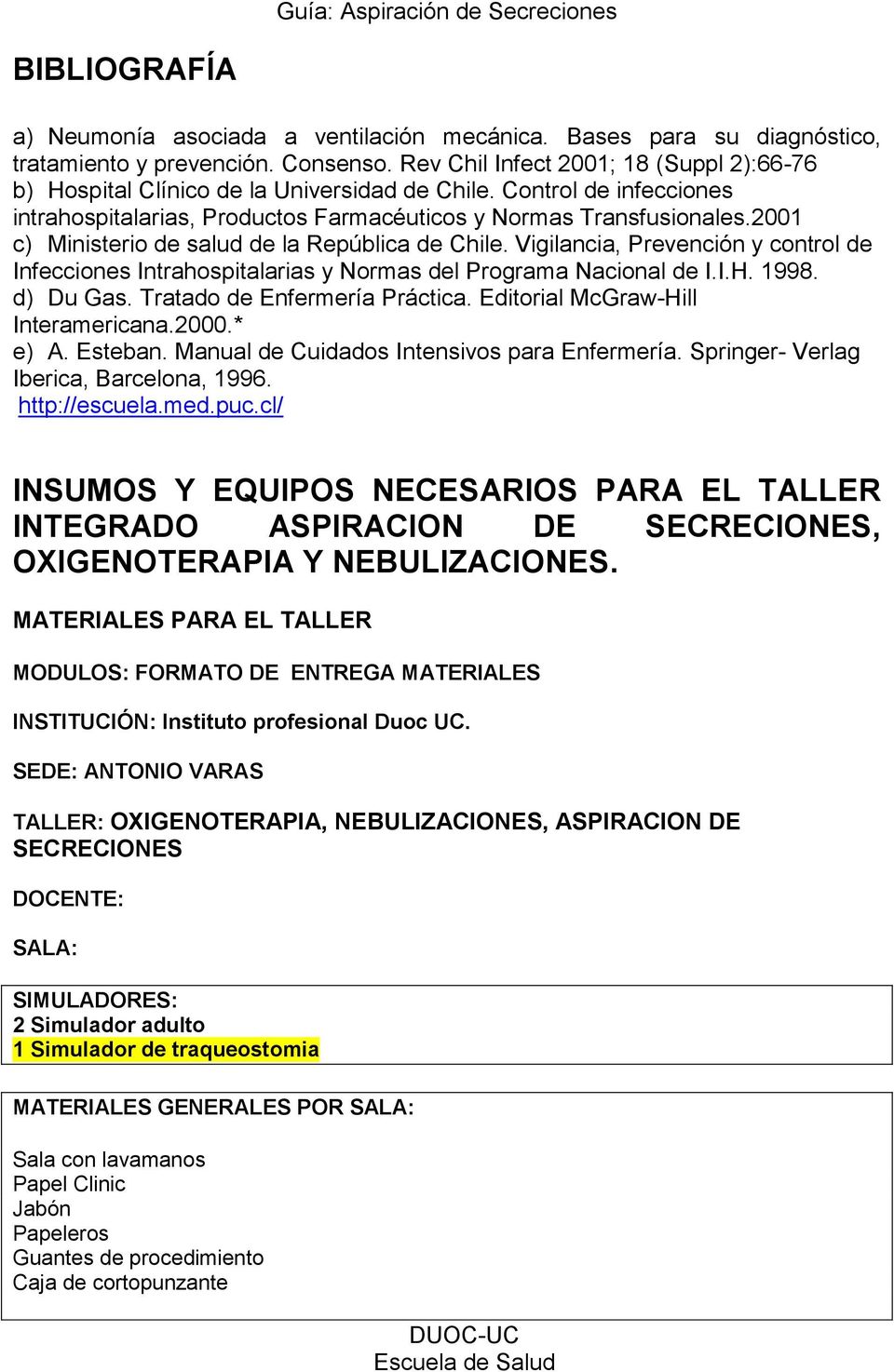 2001 c) Ministerio de salud de la República de Chile. Vigilancia, Prevención y control de Infecciones Intrahospitalarias y Normas del Programa Nacional de I.I.H. 1998. d) Du Gas.