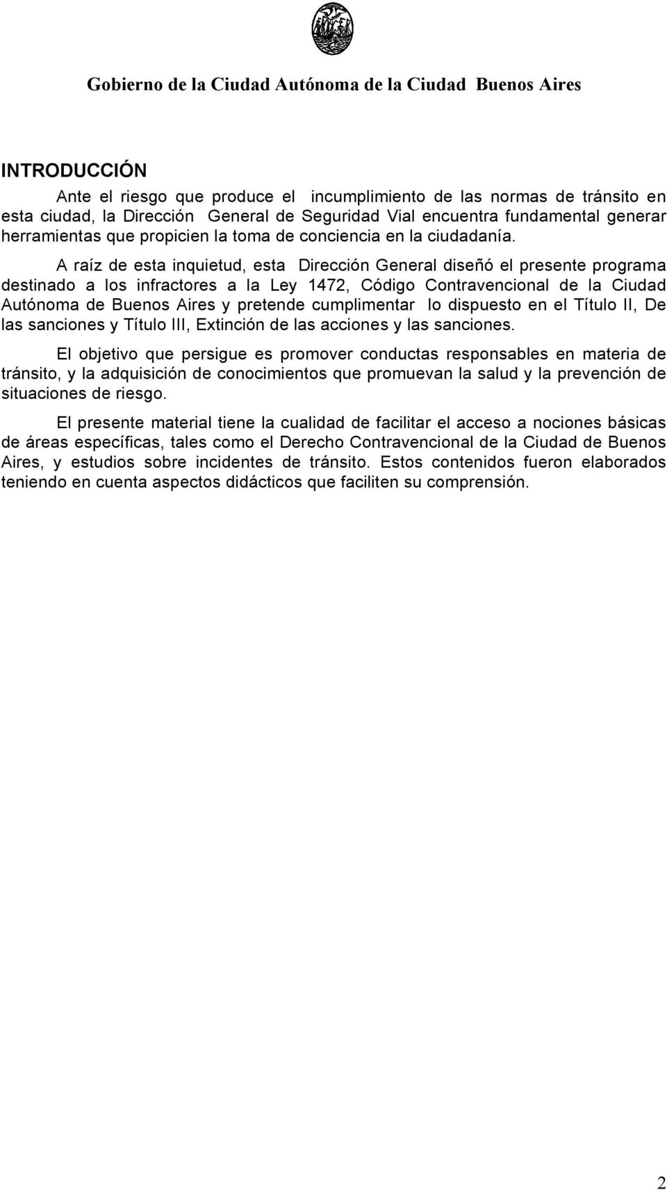 A raíz de esta inquietud, esta Dirección General diseñó el presente programa destinado a los infractores a la Ley 1472, Código Contravencional de la Ciudad Autónoma de Buenos Aires y pretende