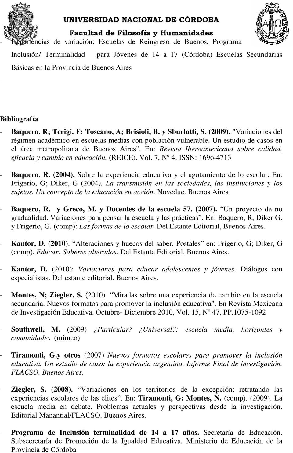 Un estudio de casos en el área metropolitana de Buenos Aires". En: Revista Iberoamericana sobre calidad, eficacia y cambio en educación. (REICE). Vol. 7, Nº 4. ISSN: 1696-4713 - Baquero, R. (2004).