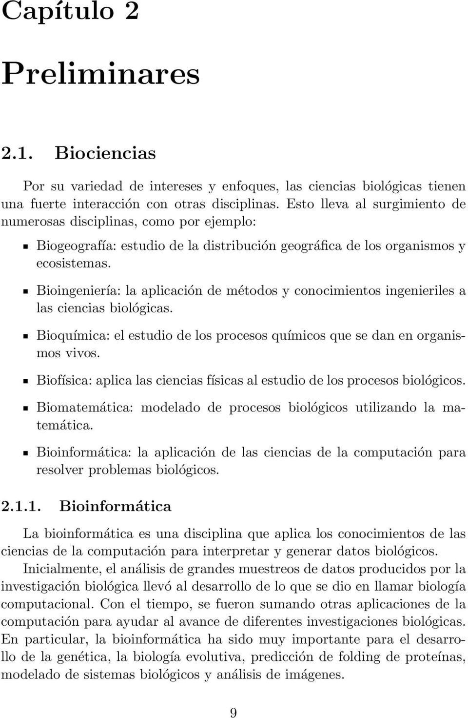 Bioingeniería: la aplicación de métodos y conocimientos ingenieriles a las ciencias biológicas. Bioquímica: el estudio de los procesos químicos que se dan en organismos vivos.