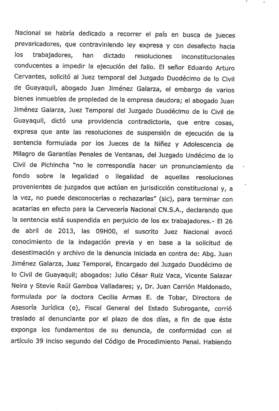 El señor Eduardo Arturo Cervantes, solicitó al Juez temporal del Juzgado Duodécimo de lo Civil de Guayaquil, abogado Juan Jiménez Galarza, el embargo de varios bienes inmuebles de propiedad de la