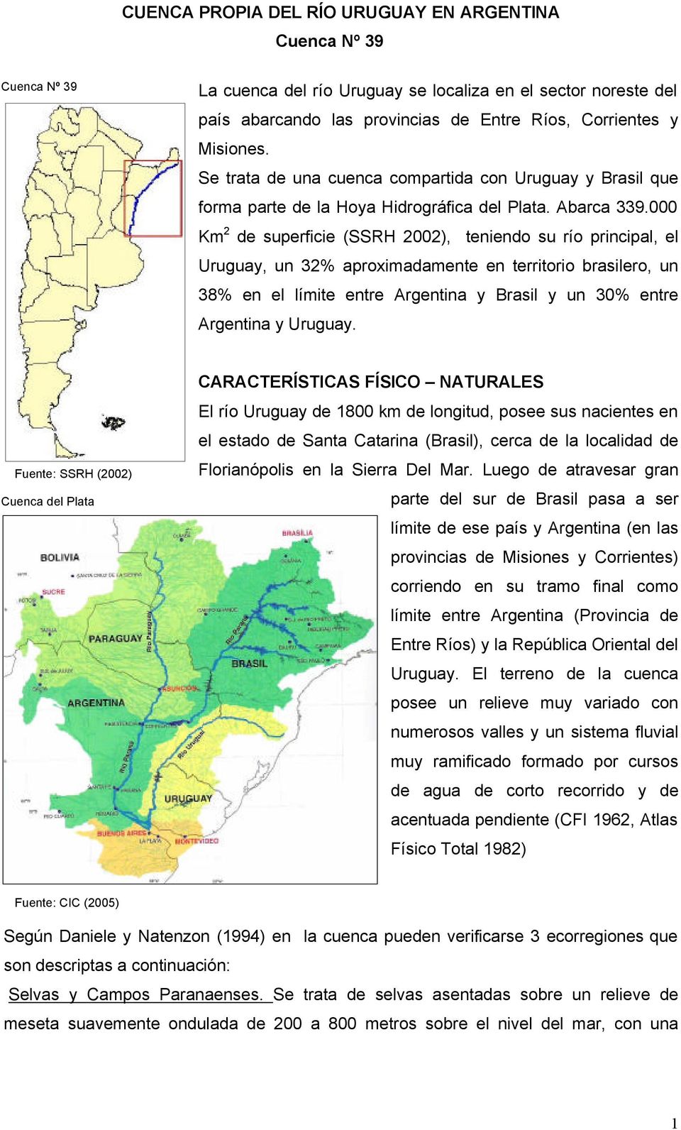 000 Km 2 de superficie (SSRH 2002), teniendo su río principal, el Uruguay, un 32% aproximadamente en territorio brasilero, un 38% en el límite entre Argentina y Brasil y un 30% entre Argentina y
