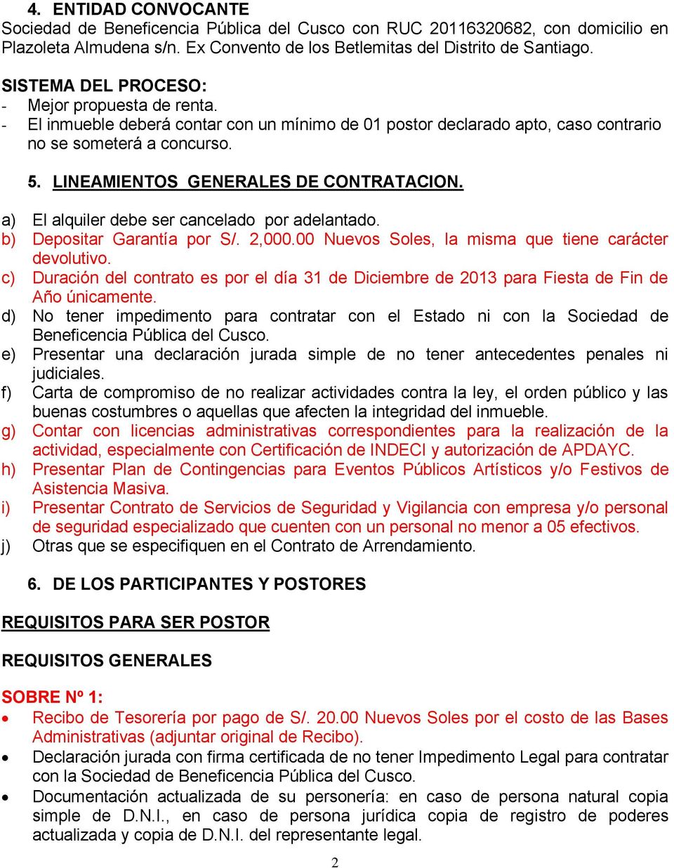 LINEAMIENTOS GENERALES DE CONTRATACION. a) El alquiler debe ser cancelado por adelantado. b) Depositar Garantía por S/. 2,000.00 Nuevos Soles, la misma que tiene carácter devolutivo.
