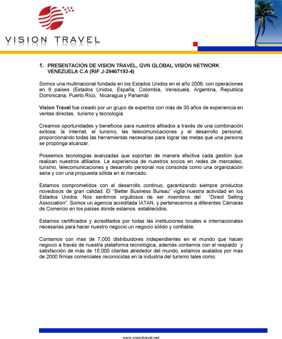 Puerto Rico, Nicaragua y Panamá) Vision Travel fue creado por un grupo de expertos con más de 30 años de experiencia en ventas directas, turismo y tecnología.