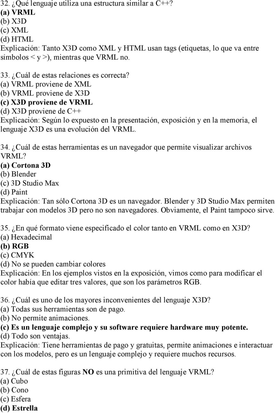 (a) VRML proviene de XML (b) VRML proviene de X3D (c) X3D proviene de VRML (d) X3D proviene de C++ Explicación: Según lo expuesto en la presentación, exposición y en la memoria, el lenguaje X3D es