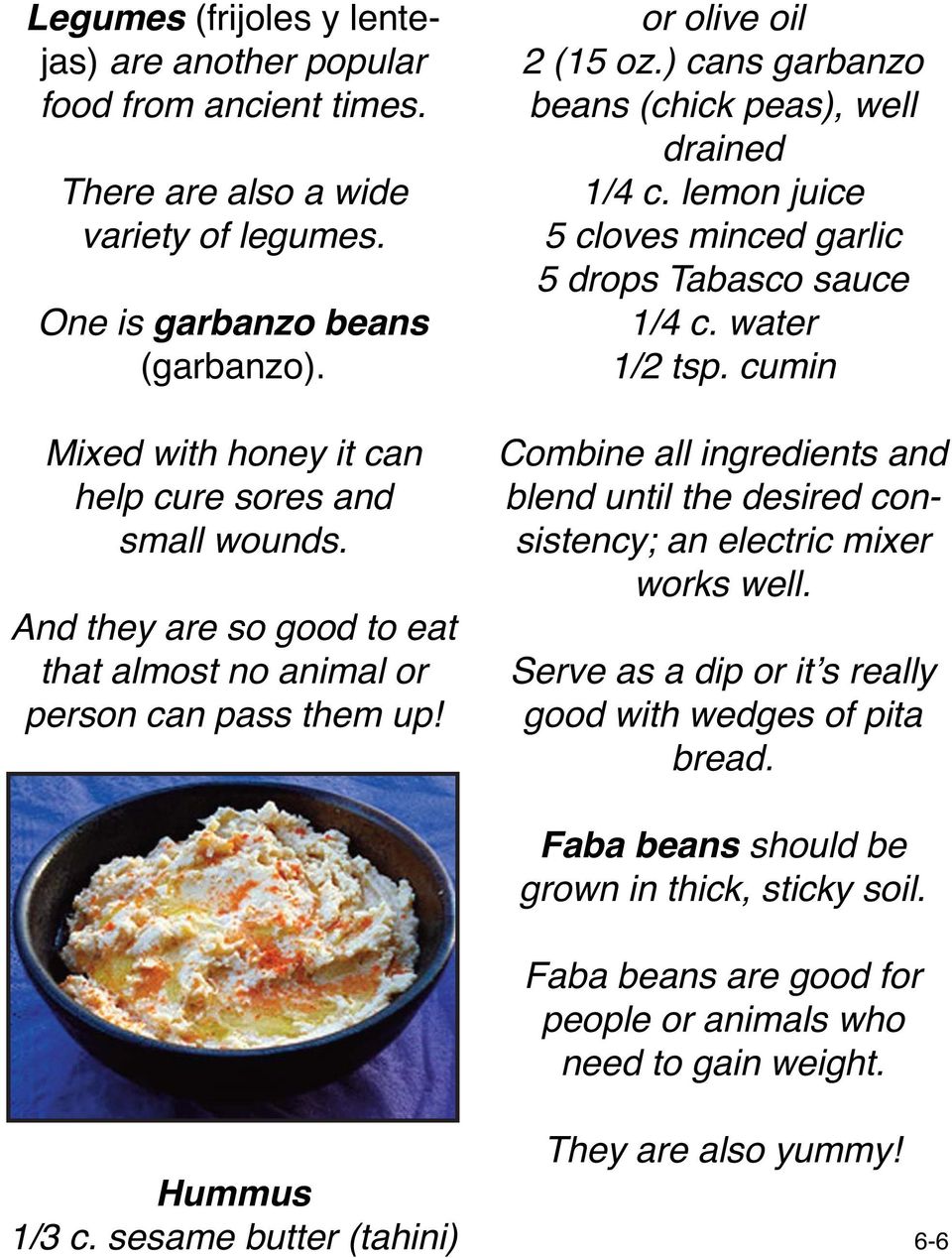 ) cans garbanzo beans (chick peas), well drained 1/4 c. lemon juice 5 cloves minced garlic 5 drops Tabasco sauce 1/4 c. water 1/2 tsp.
