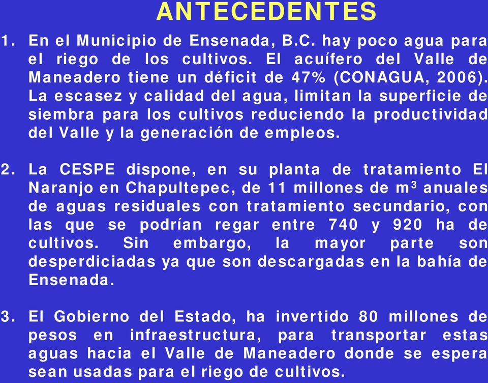 La CESPE dispone, en su planta de tratamiento El Naranjo en Chapultepec, de 11 millones de m 3 anuales de aguas residuales con tratamiento secundario, con las que se podrían regar entre 740 y 920 ha